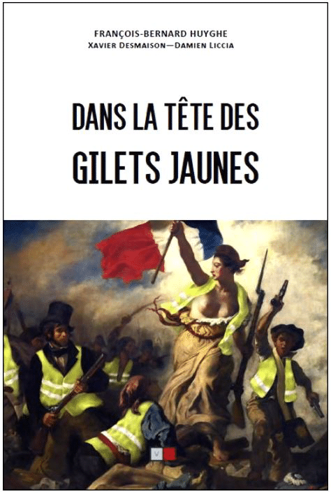 Pour comprendre les Gilets jaunes, lisez le premier livre sur le sujet : « Dans la tête des Gilets jaunes » de François Bernard Huyghe, Xavier Desmaison et Damien Liccia